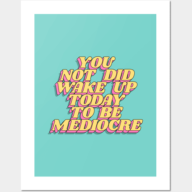 You Did Not Wake Up Today to Be Mediocre Wall Art by MotivatedType